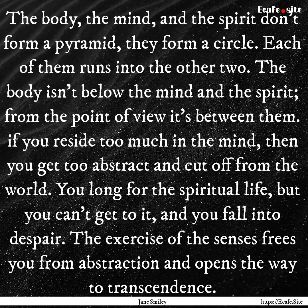 The body, the mind, and the spirit don't.... : Quote by Jane Smiley