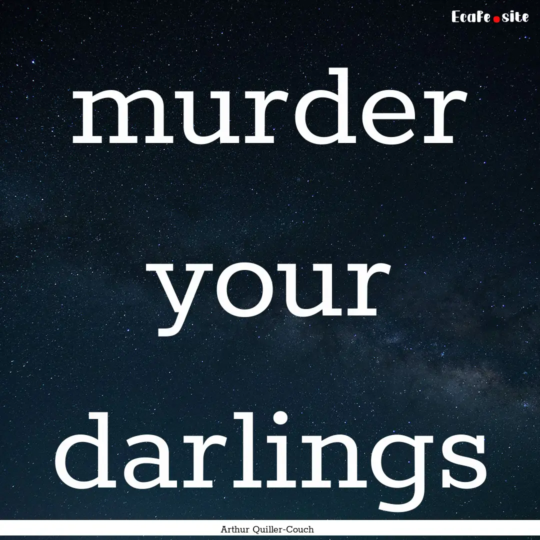 murder your darlings : Quote by Arthur Quiller-Couch