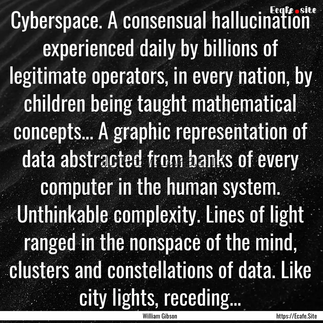 Cyberspace. A consensual hallucination experienced.... : Quote by William Gibson