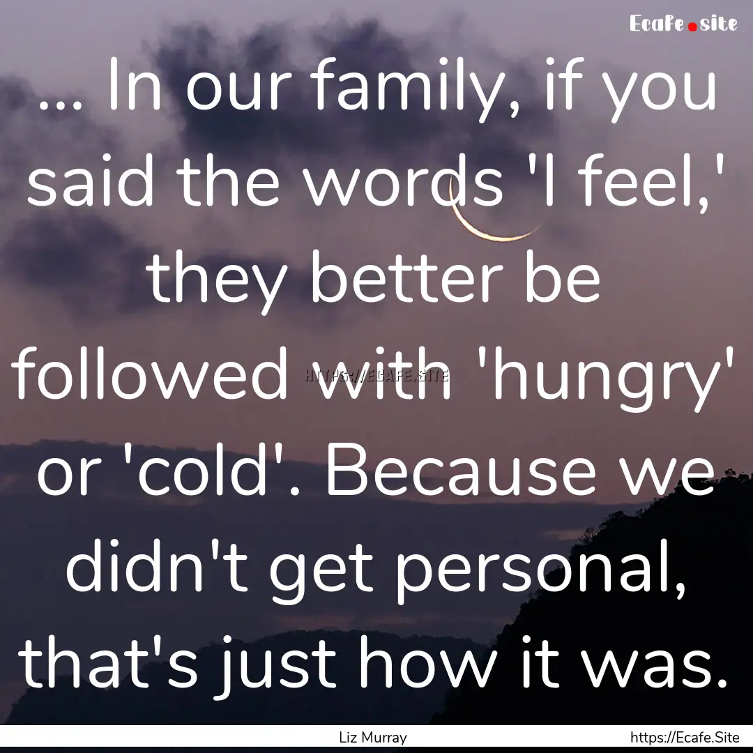 ... In our family, if you said the words.... : Quote by Liz Murray