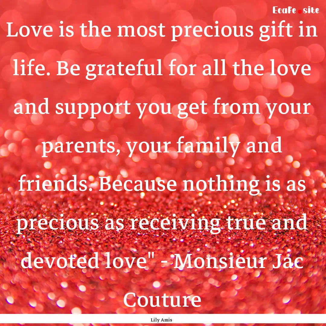 Love is the most precious gift in life. Be.... : Quote by Lily Amis