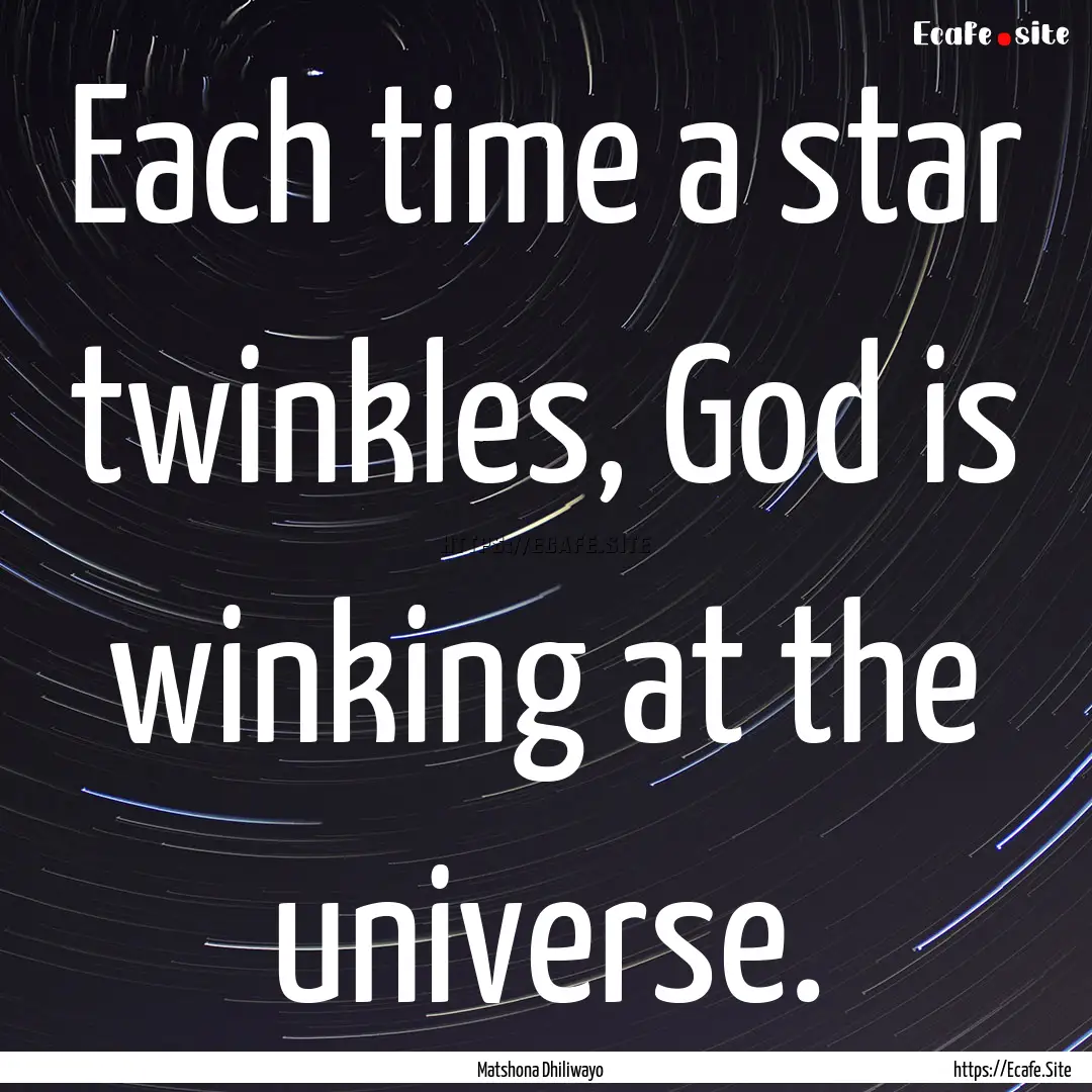 Each time a star twinkles, God is winking.... : Quote by Matshona Dhiliwayo