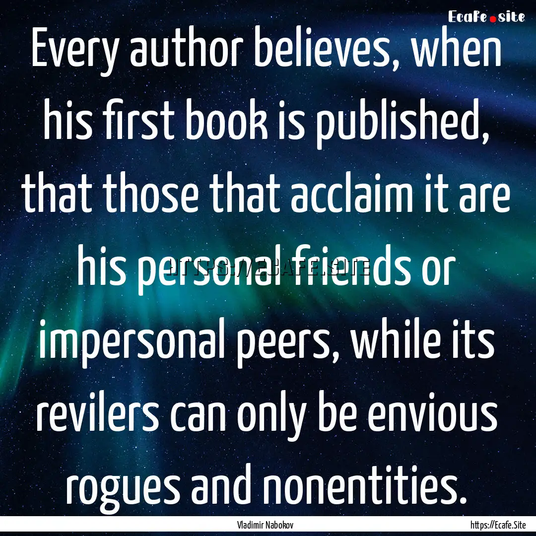 Every author believes, when his first book.... : Quote by Vladimir Nabokov