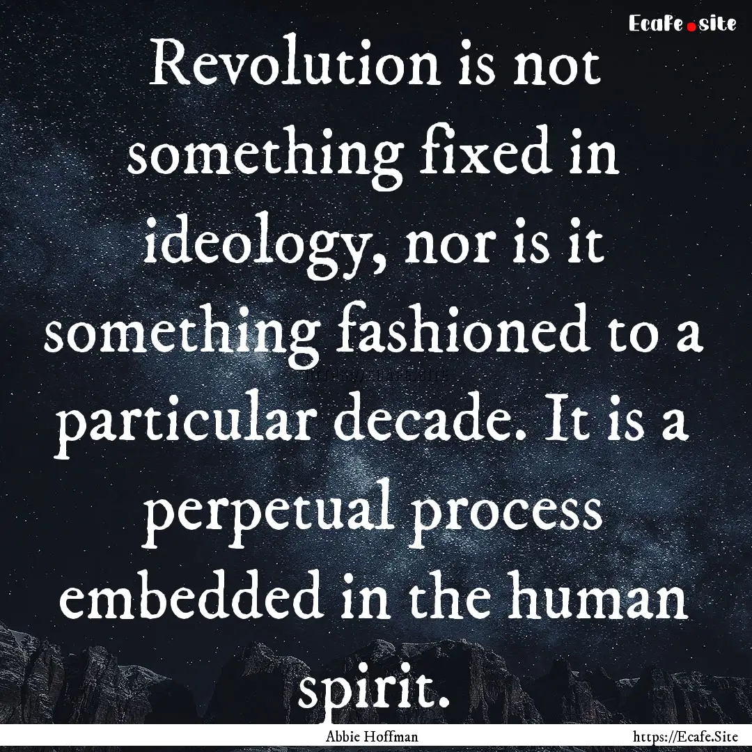 Revolution is not something fixed in ideology,.... : Quote by Abbie Hoffman