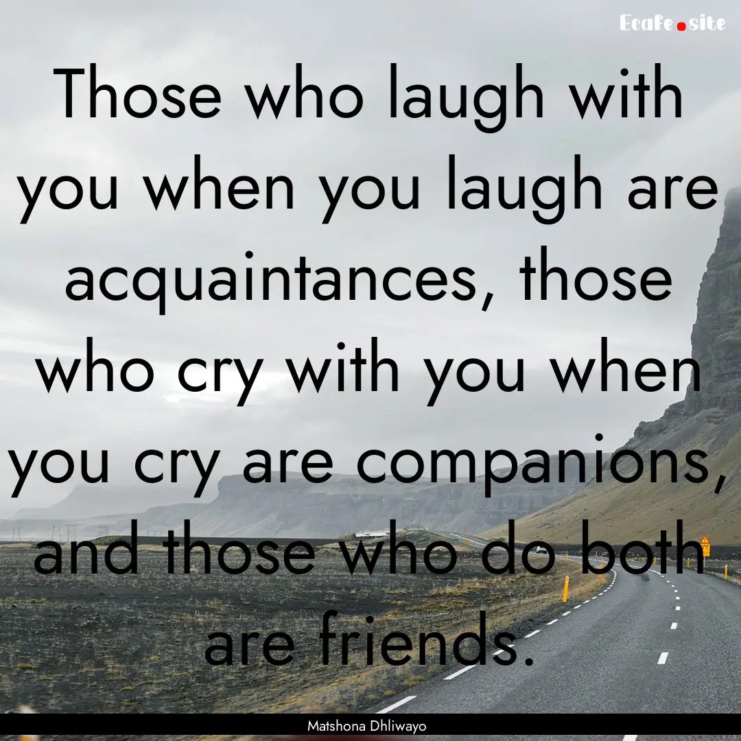 Those who laugh with you when you laugh are.... : Quote by Matshona Dhliwayo