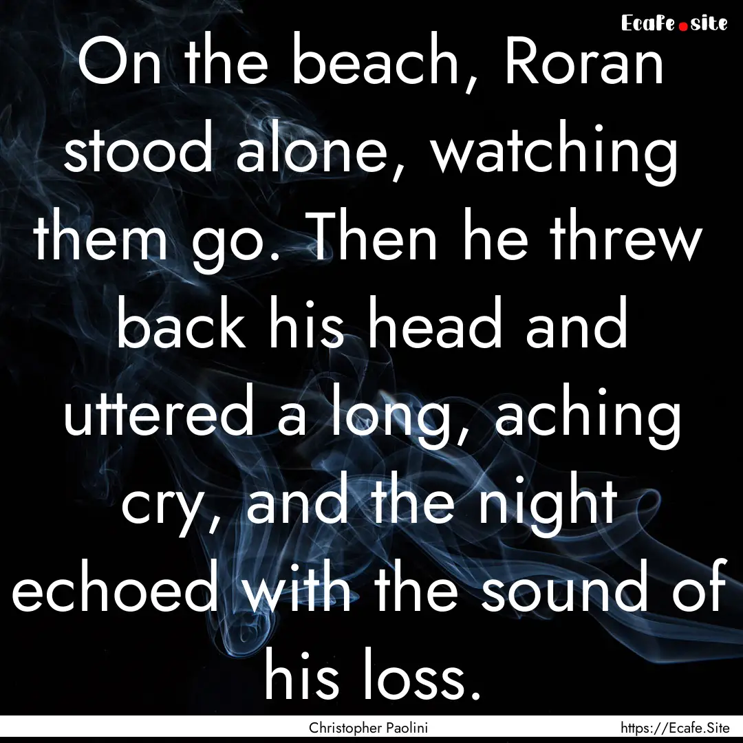 On the beach, Roran stood alone, watching.... : Quote by Christopher Paolini