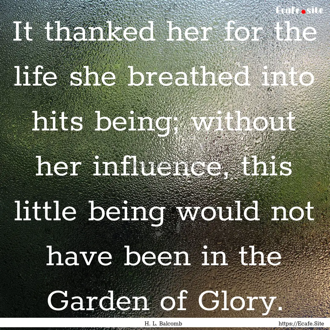 It thanked her for the life she breathed.... : Quote by H. L. Balcomb