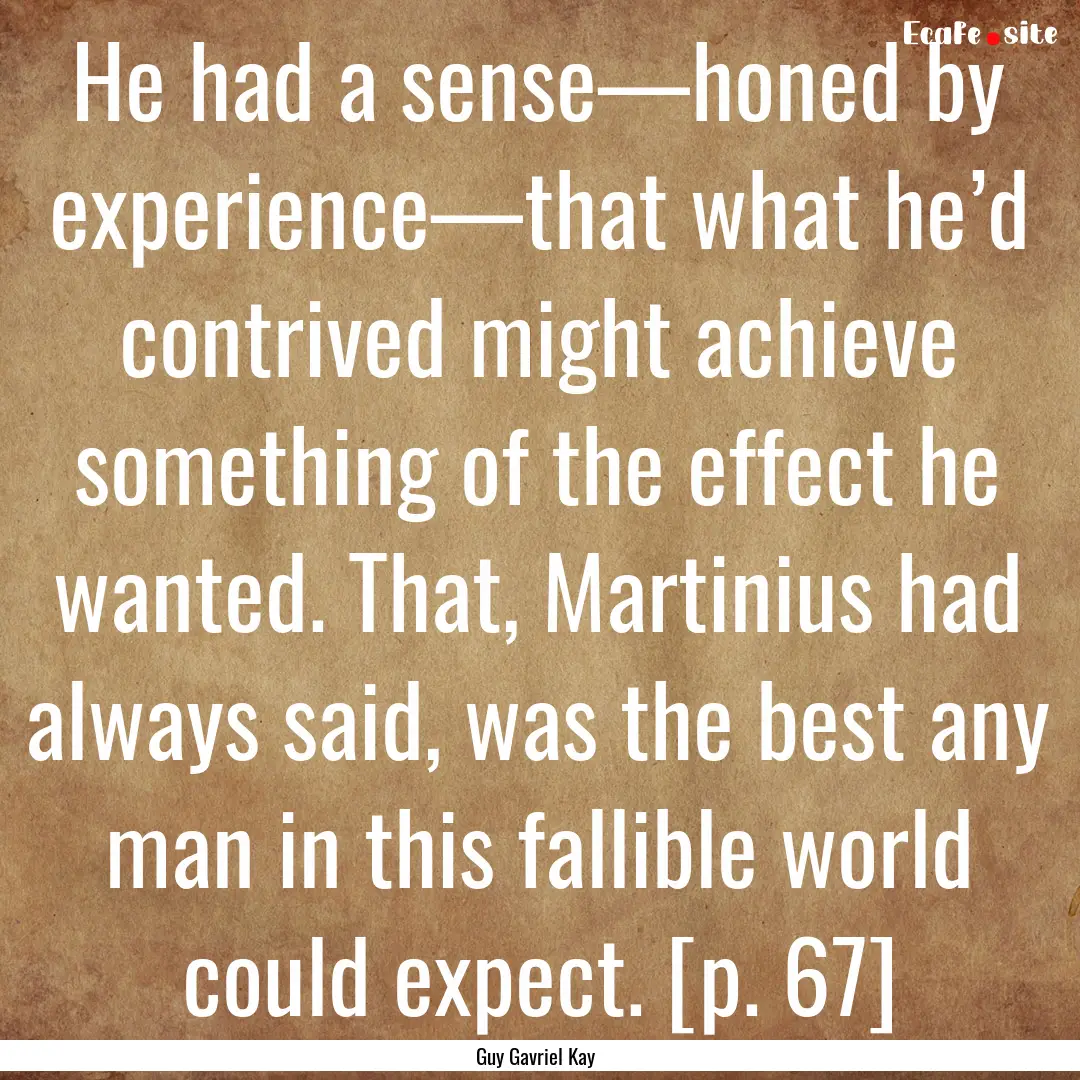 He had a sense—honed by experience—that.... : Quote by Guy Gavriel Kay