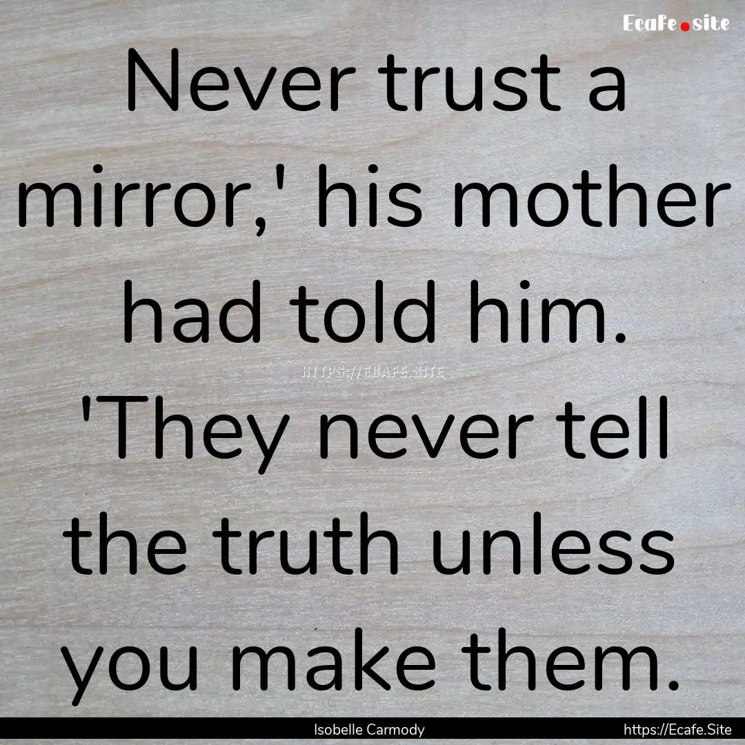 Never trust a mirror,' his mother had told.... : Quote by Isobelle Carmody