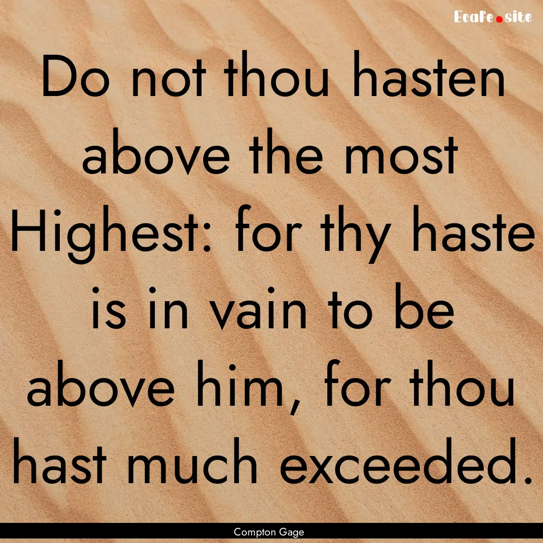 Do not thou hasten above the most Highest:.... : Quote by Compton Gage