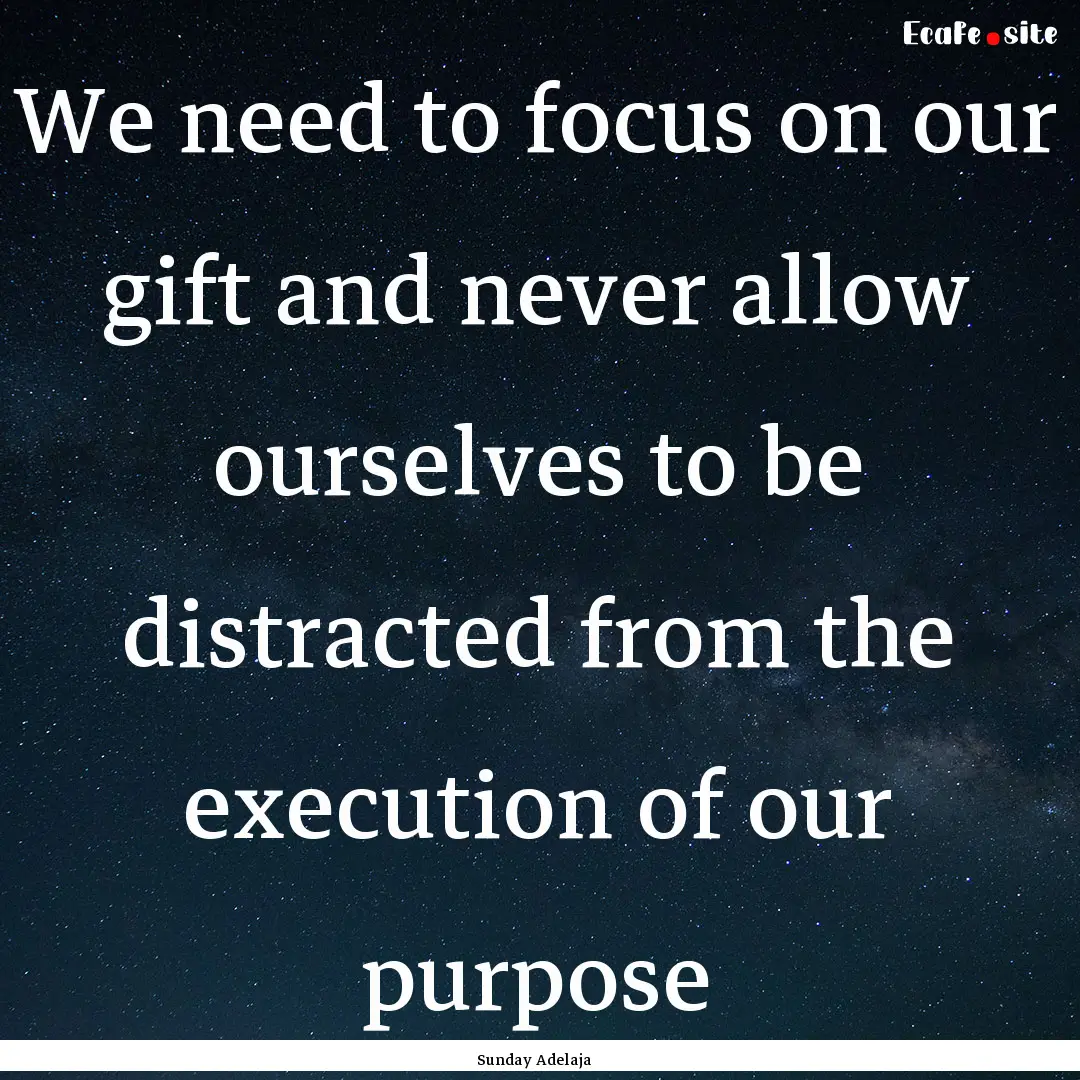 We need to focus on our gift and never allow.... : Quote by Sunday Adelaja