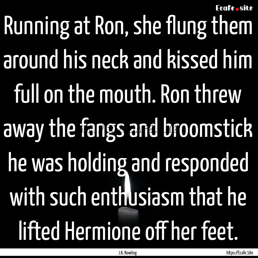 Running at Ron, she flung them around his.... : Quote by J.K. Rowling