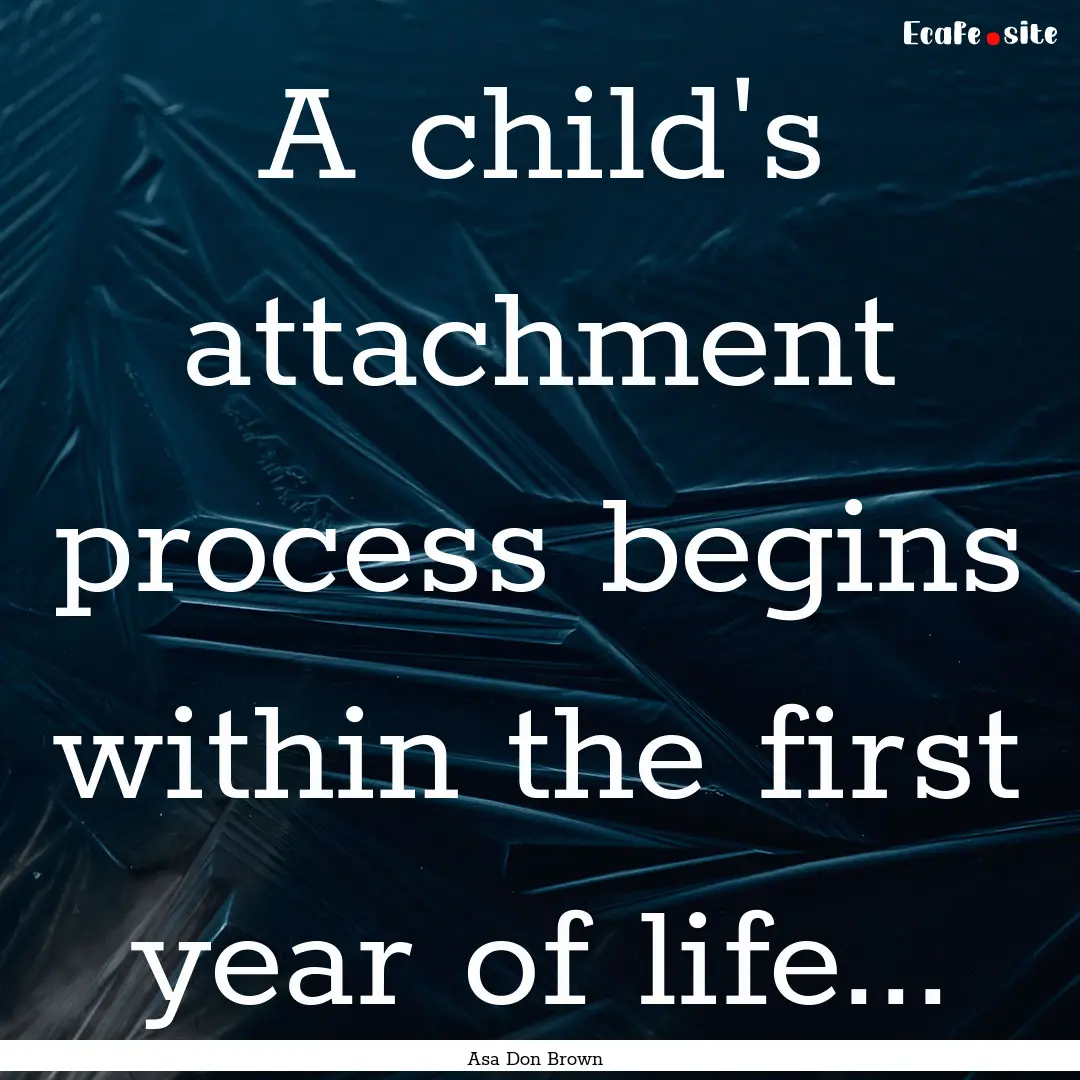 A child's attachment process begins within.... : Quote by Asa Don Brown