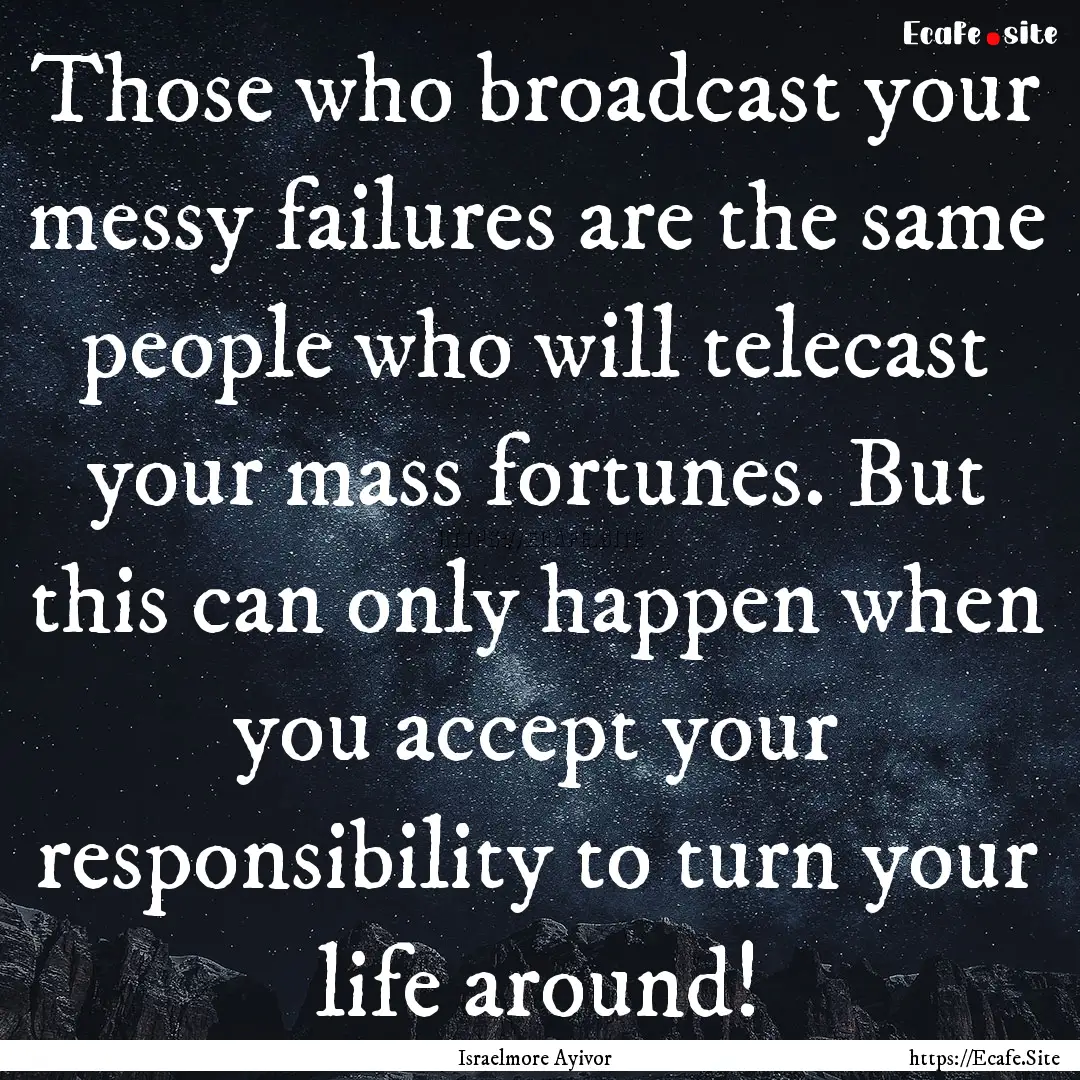 Those who broadcast your messy failures are.... : Quote by Israelmore Ayivor