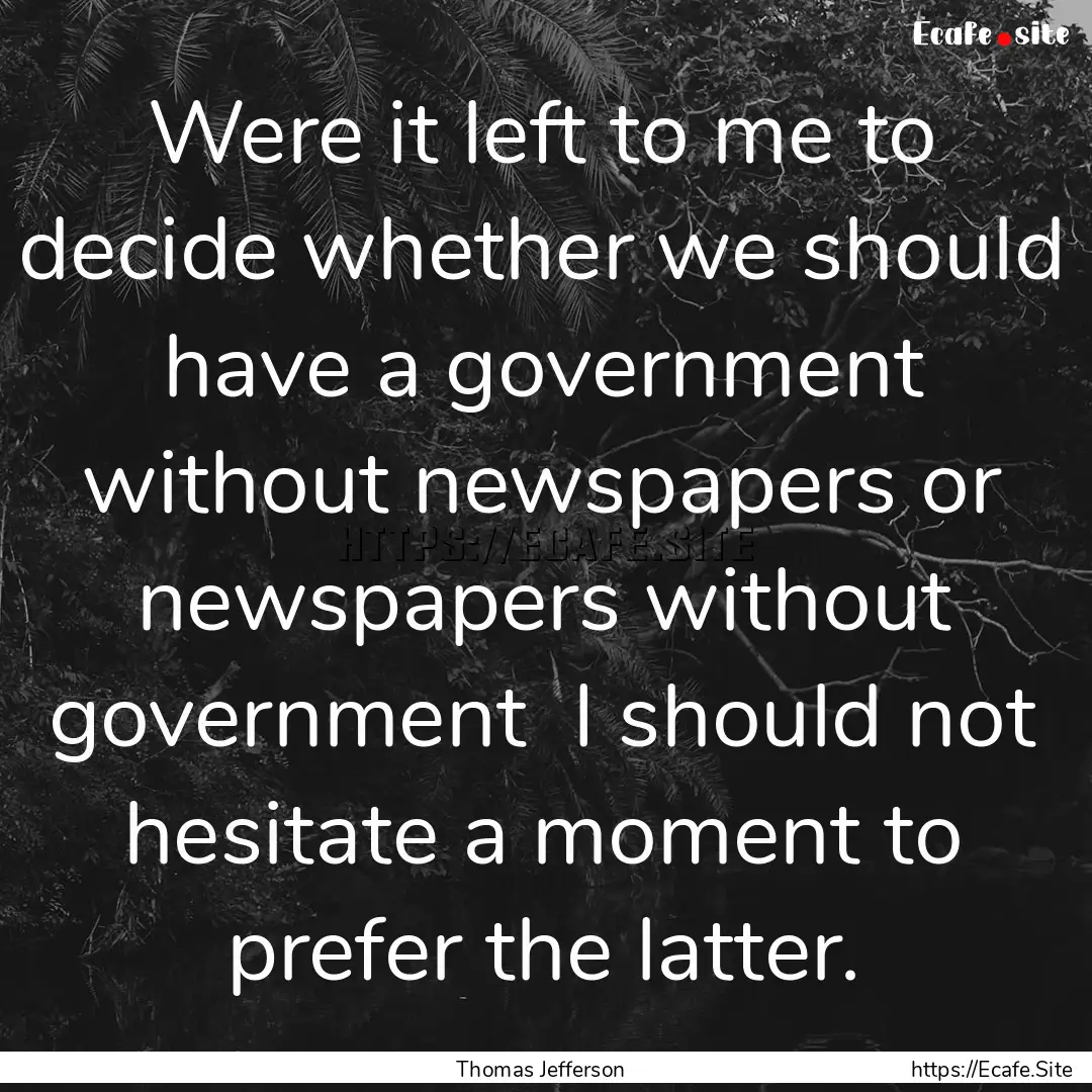 Were it left to me to decide whether we should.... : Quote by Thomas Jefferson