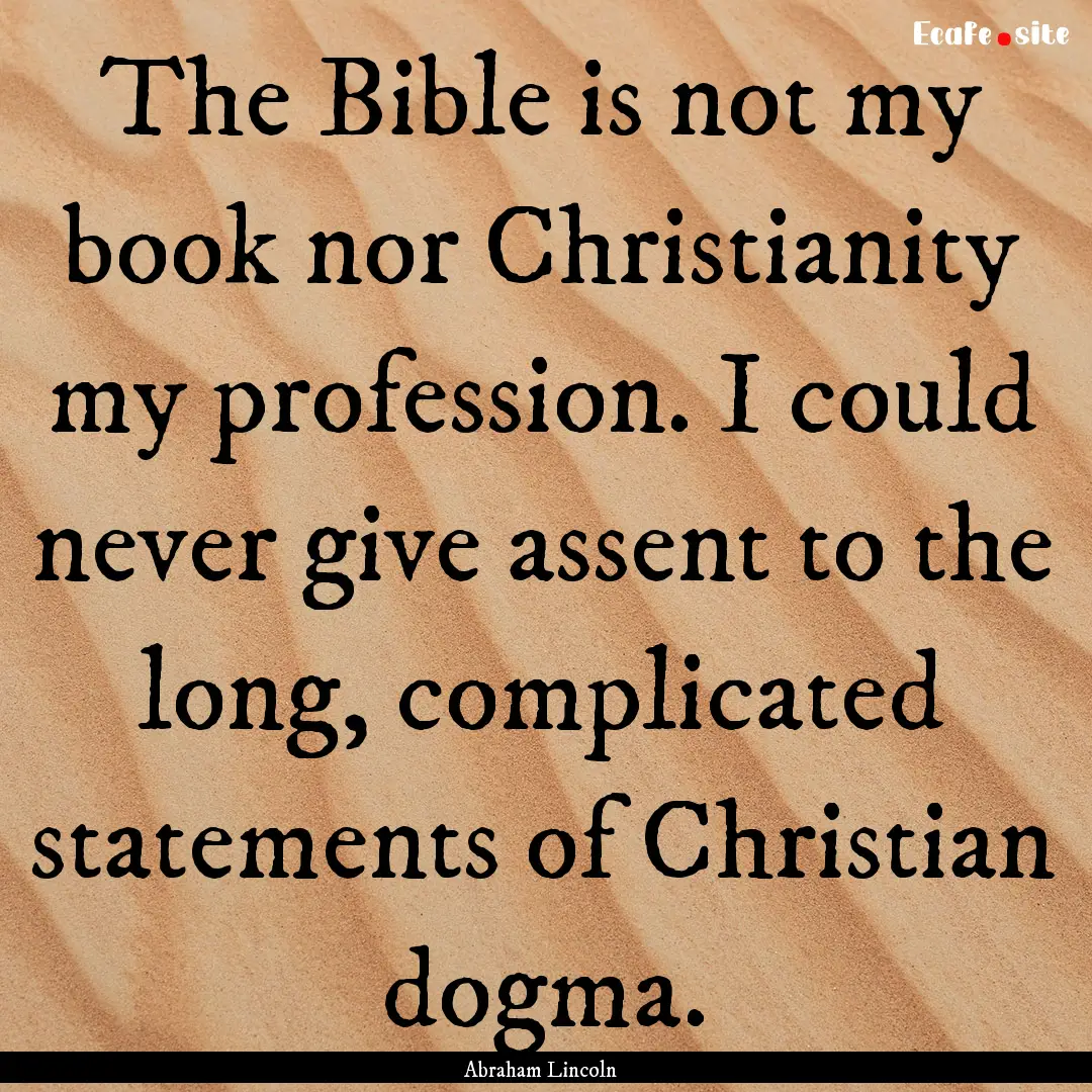 The Bible is not my book nor Christianity.... : Quote by Abraham Lincoln