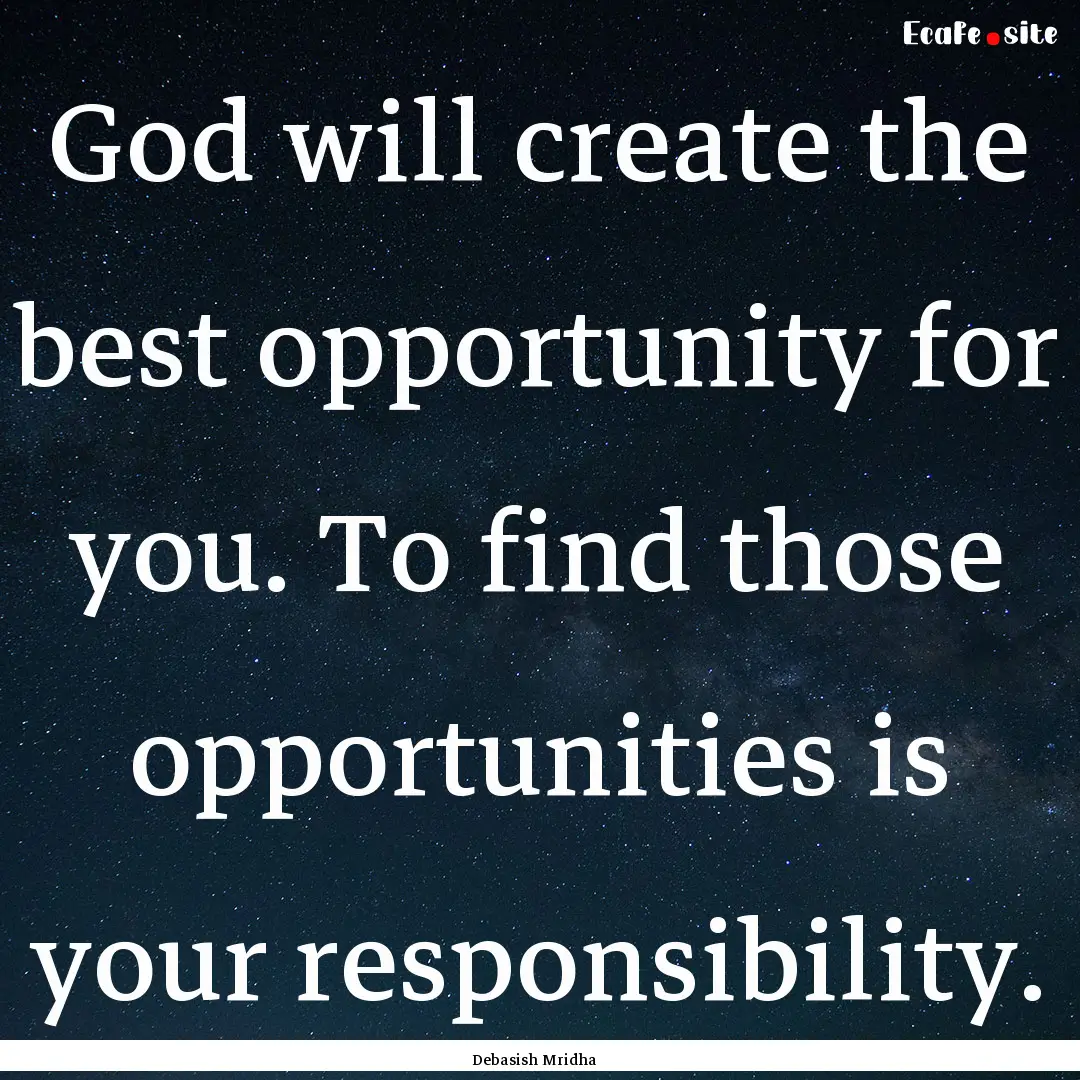 God will create the best opportunity for.... : Quote by Debasish Mridha