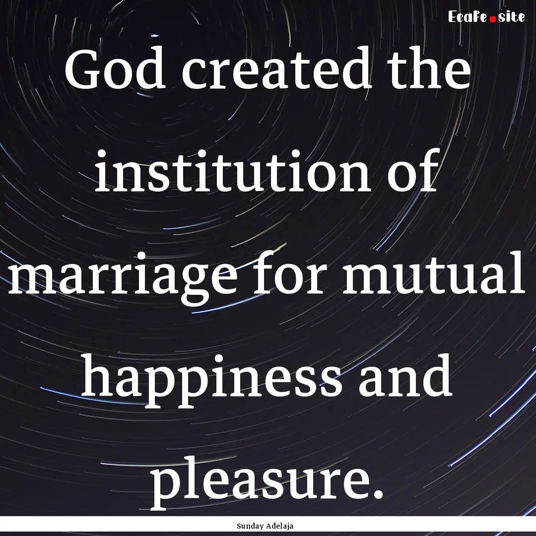 God created the institution of marriage for.... : Quote by Sunday Adelaja