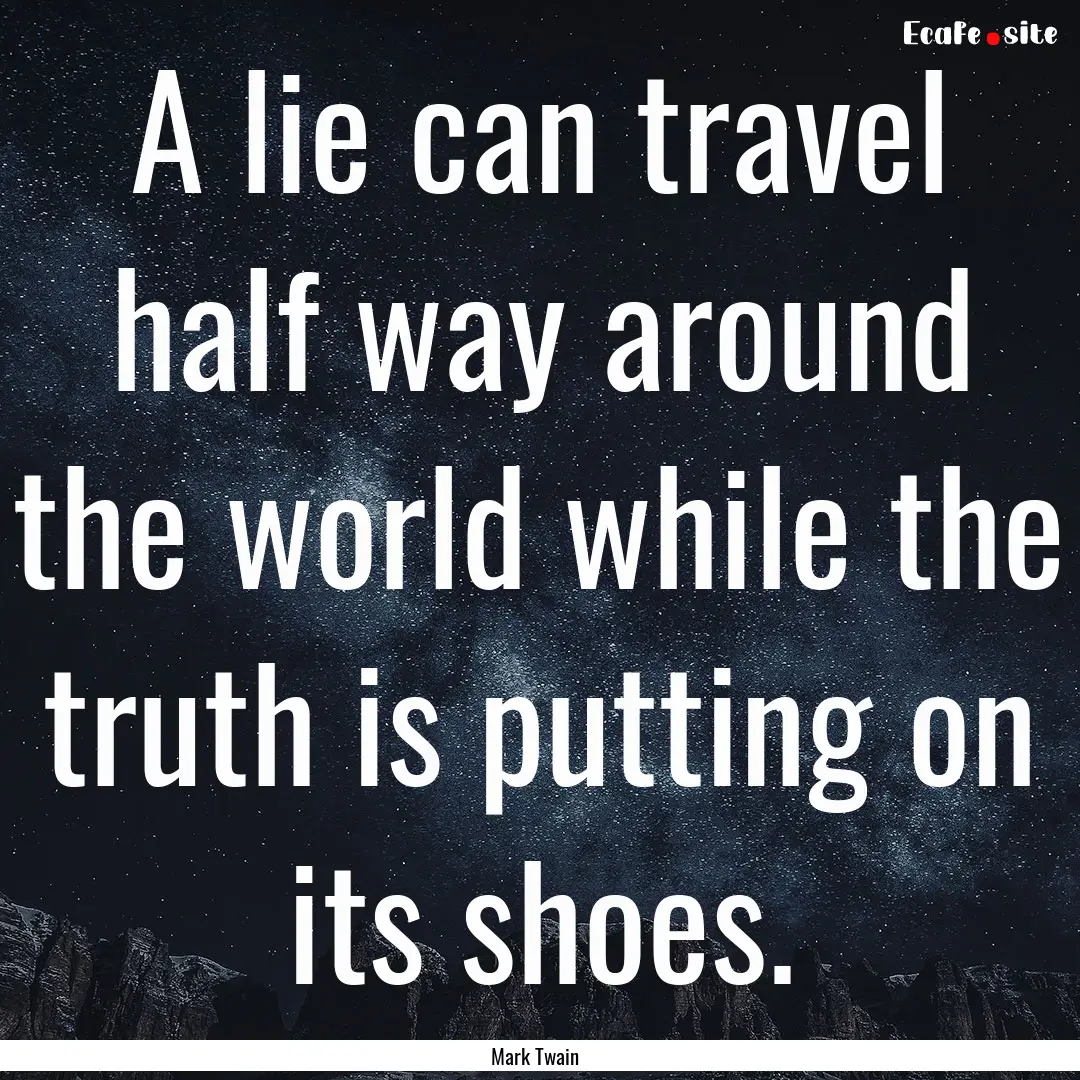 A lie can travel half way around the world.... : Quote by Mark Twain