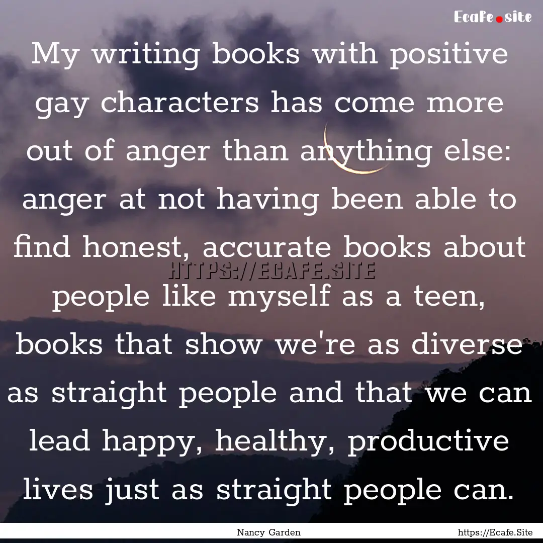 My writing books with positive gay characters.... : Quote by Nancy Garden