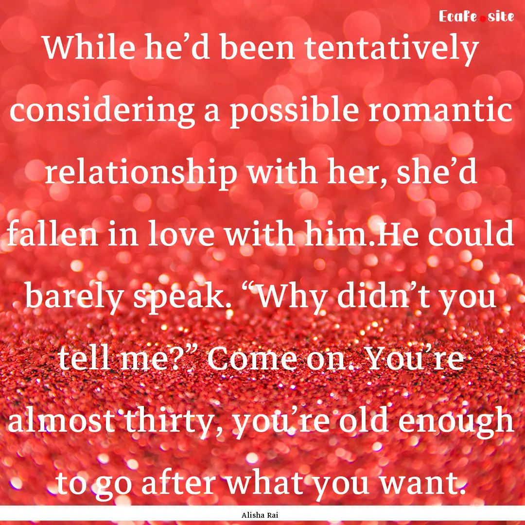 While he’d been tentatively considering.... : Quote by Alisha Rai