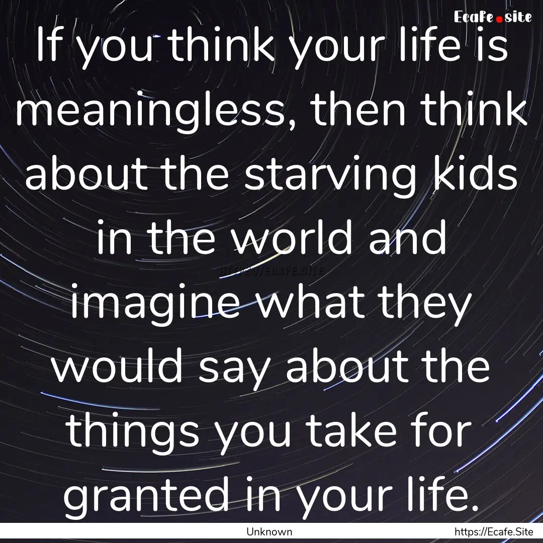 If you think your life is meaningless, then.... : Quote by Unknown