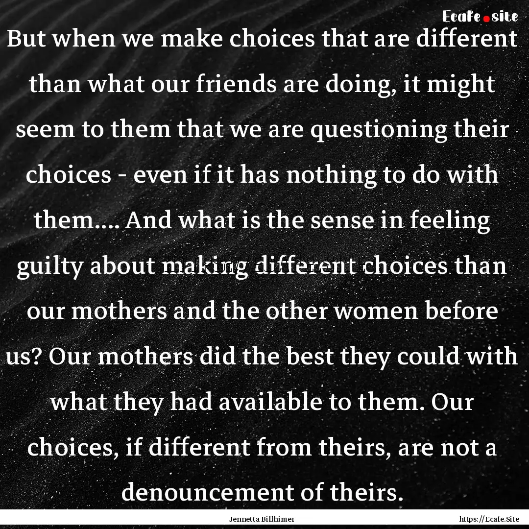 But when we make choices that are different.... : Quote by Jennetta Billhimer