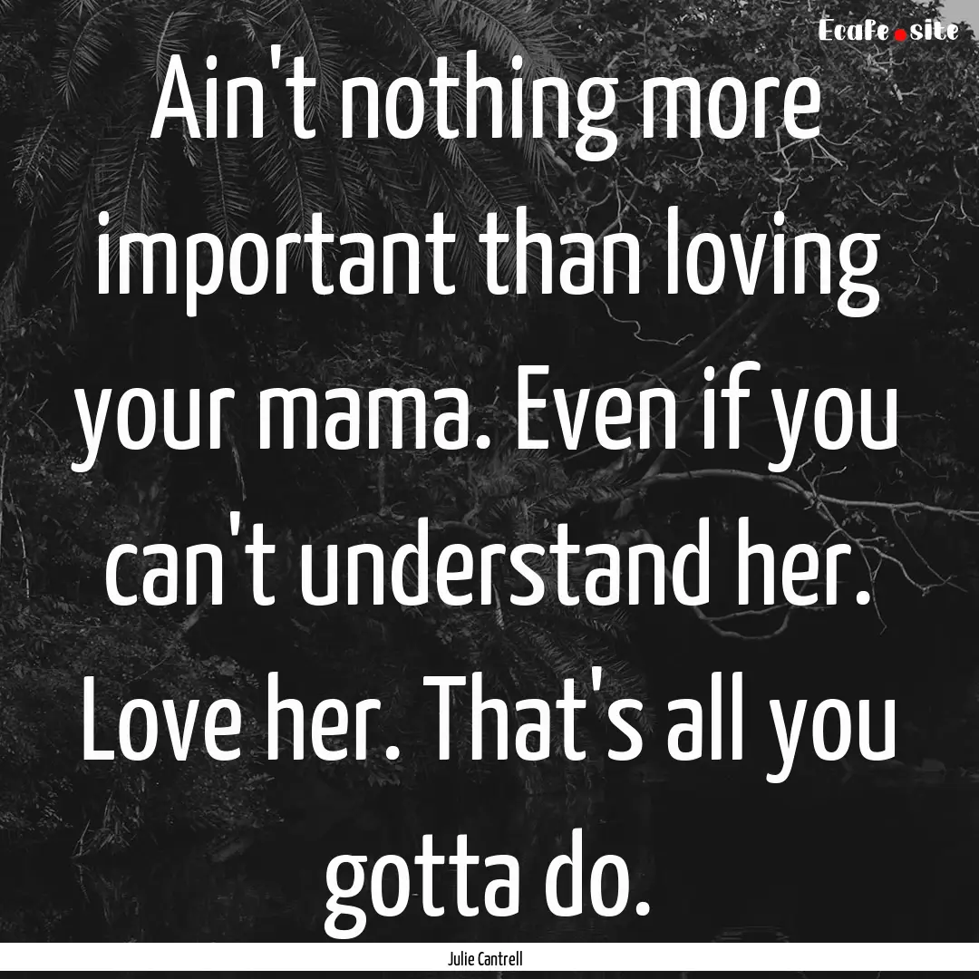 Ain't nothing more important than loving.... : Quote by Julie Cantrell