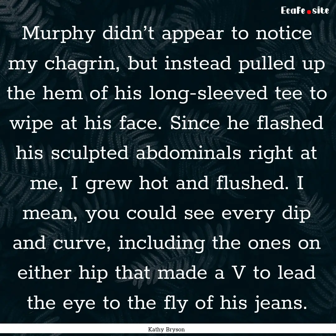 Murphy didn’t appear to notice my chagrin,.... : Quote by Kathy Bryson