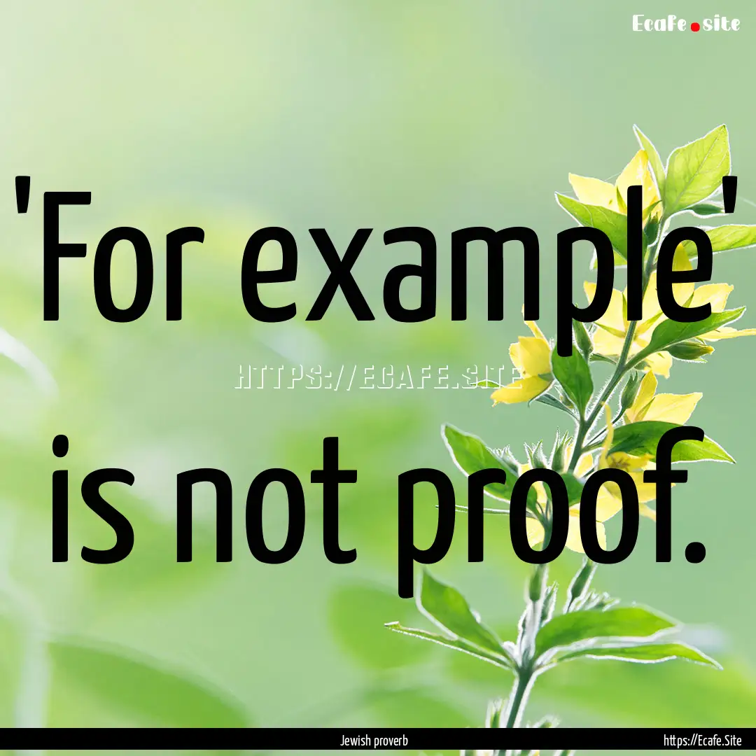 'For example' is not proof. : Quote by Jewish proverb