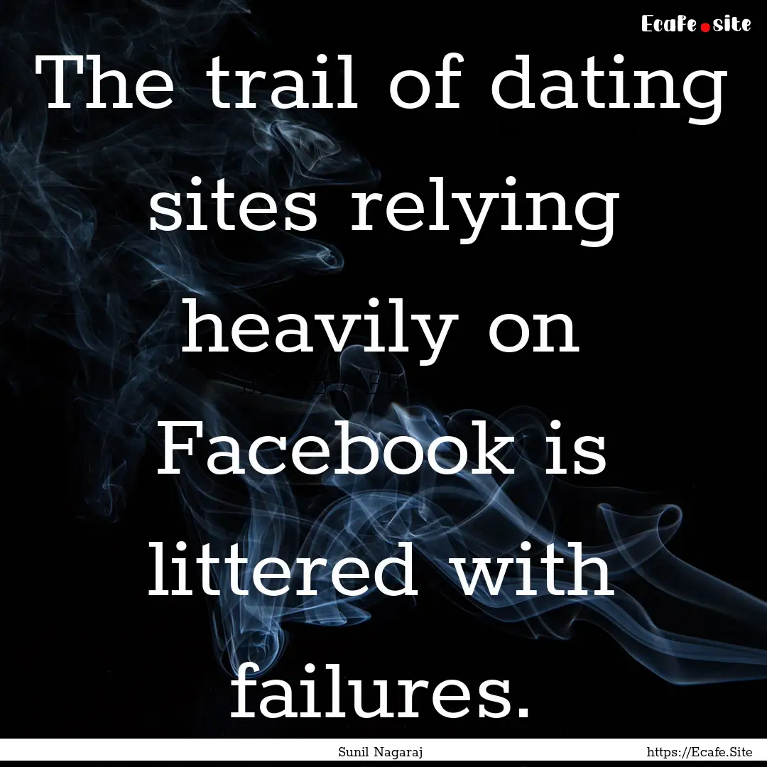 The trail of dating sites relying heavily.... : Quote by Sunil Nagaraj