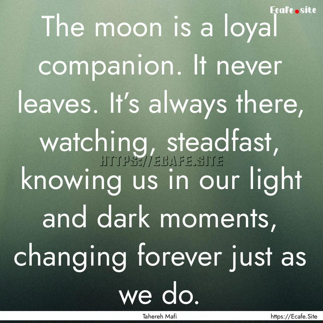 The moon is a loyal companion. It never leaves..... : Quote by Tahereh Mafi