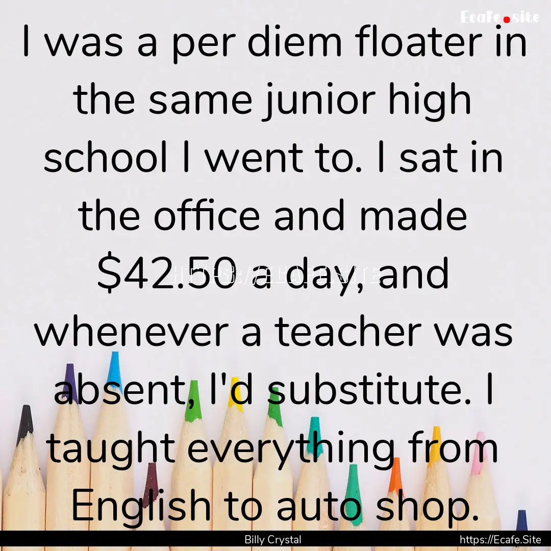 I was a per diem floater in the same junior.... : Quote by Billy Crystal