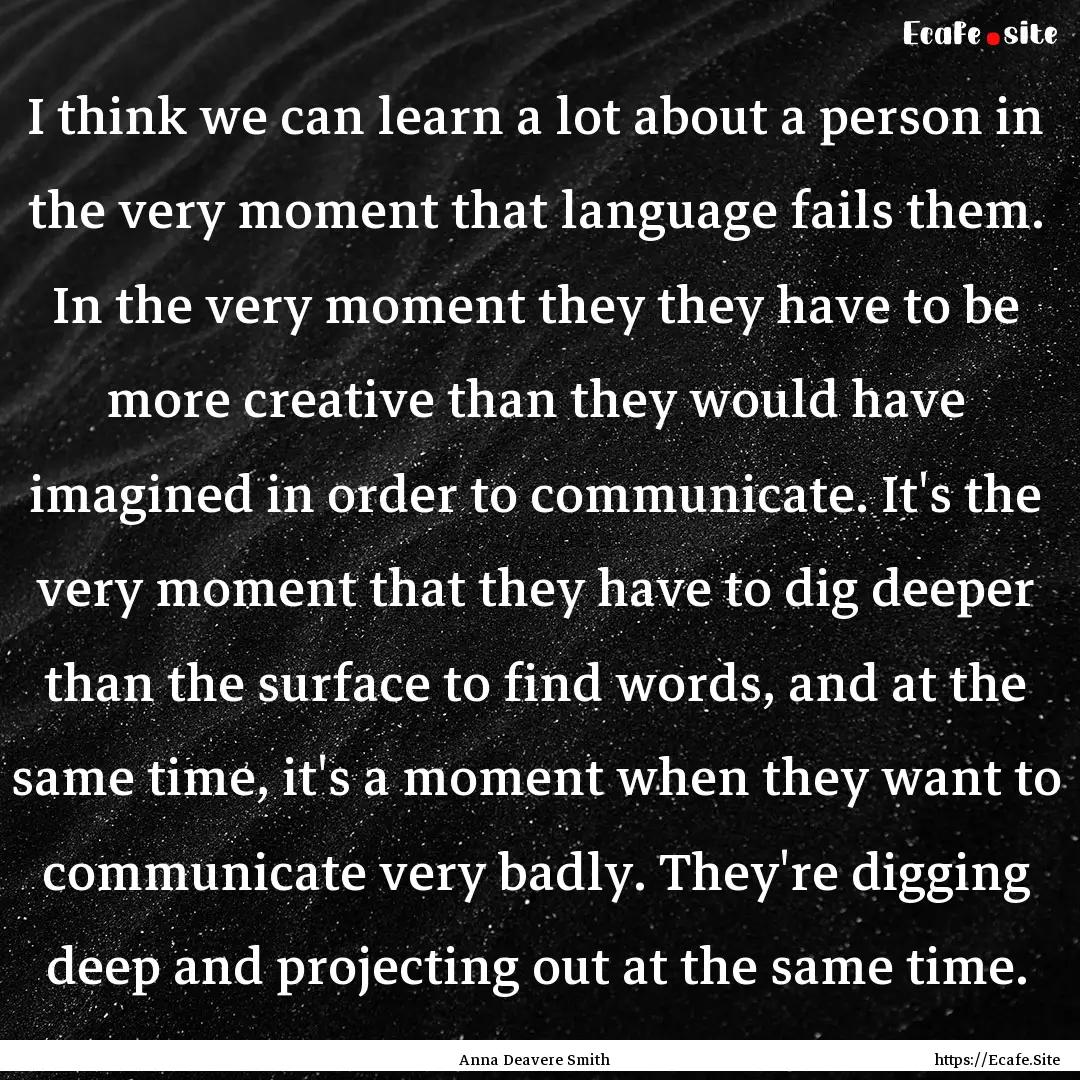 I think we can learn a lot about a person.... : Quote by Anna Deavere Smith