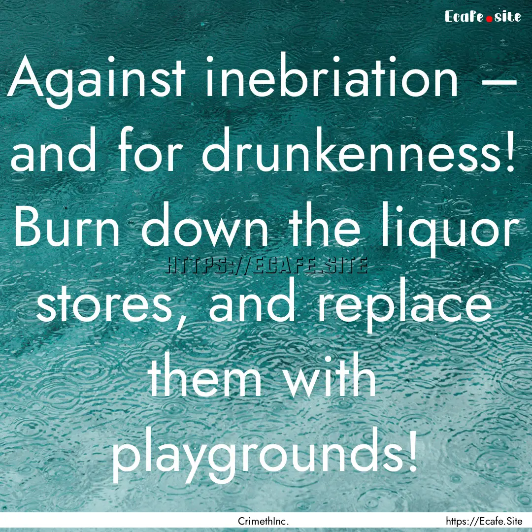 Against inebriation – and for drunkenness!.... : Quote by CrimethInc.