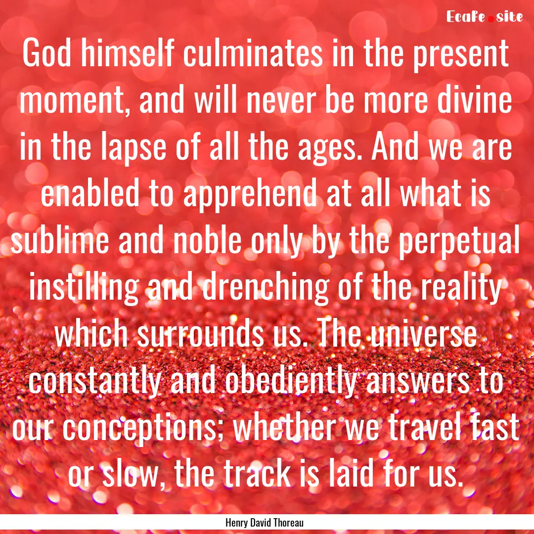 God himself culminates in the present moment,.... : Quote by Henry David Thoreau