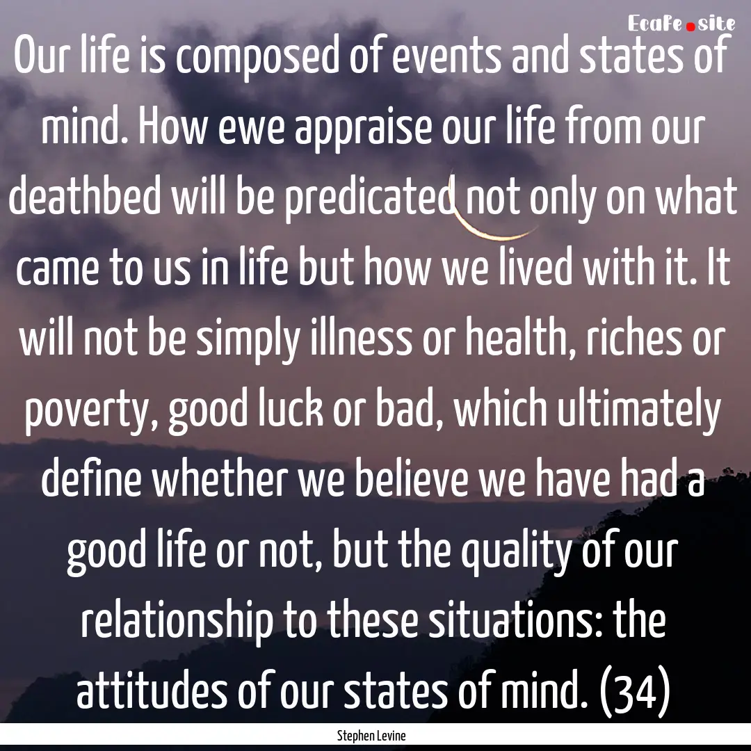 Our life is composed of events and states.... : Quote by Stephen Levine