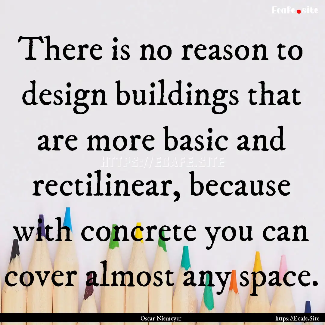 There is no reason to design buildings that.... : Quote by Oscar Niemeyer