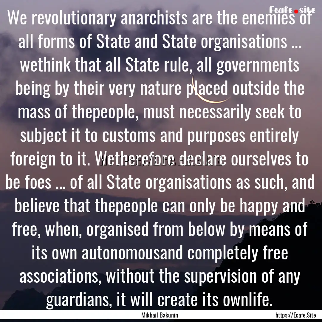 We revolutionary anarchists are the enemies.... : Quote by Mikhail Bakunin