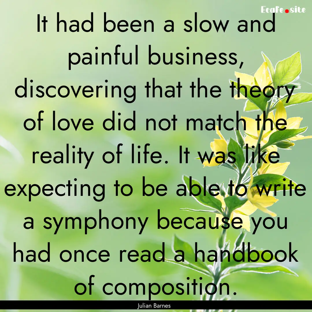 It had been a slow and painful business,.... : Quote by Julian Barnes