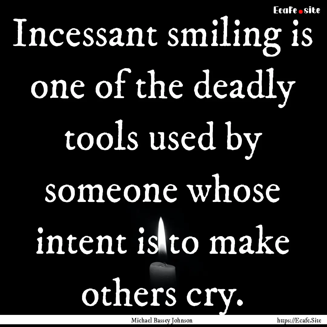 Incessant smiling is one of the deadly tools.... : Quote by Michael Bassey Johnson