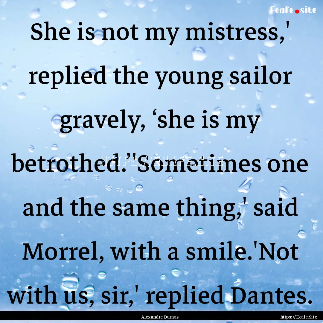 She is not my mistress,' replied the young.... : Quote by Alexandre Dumas