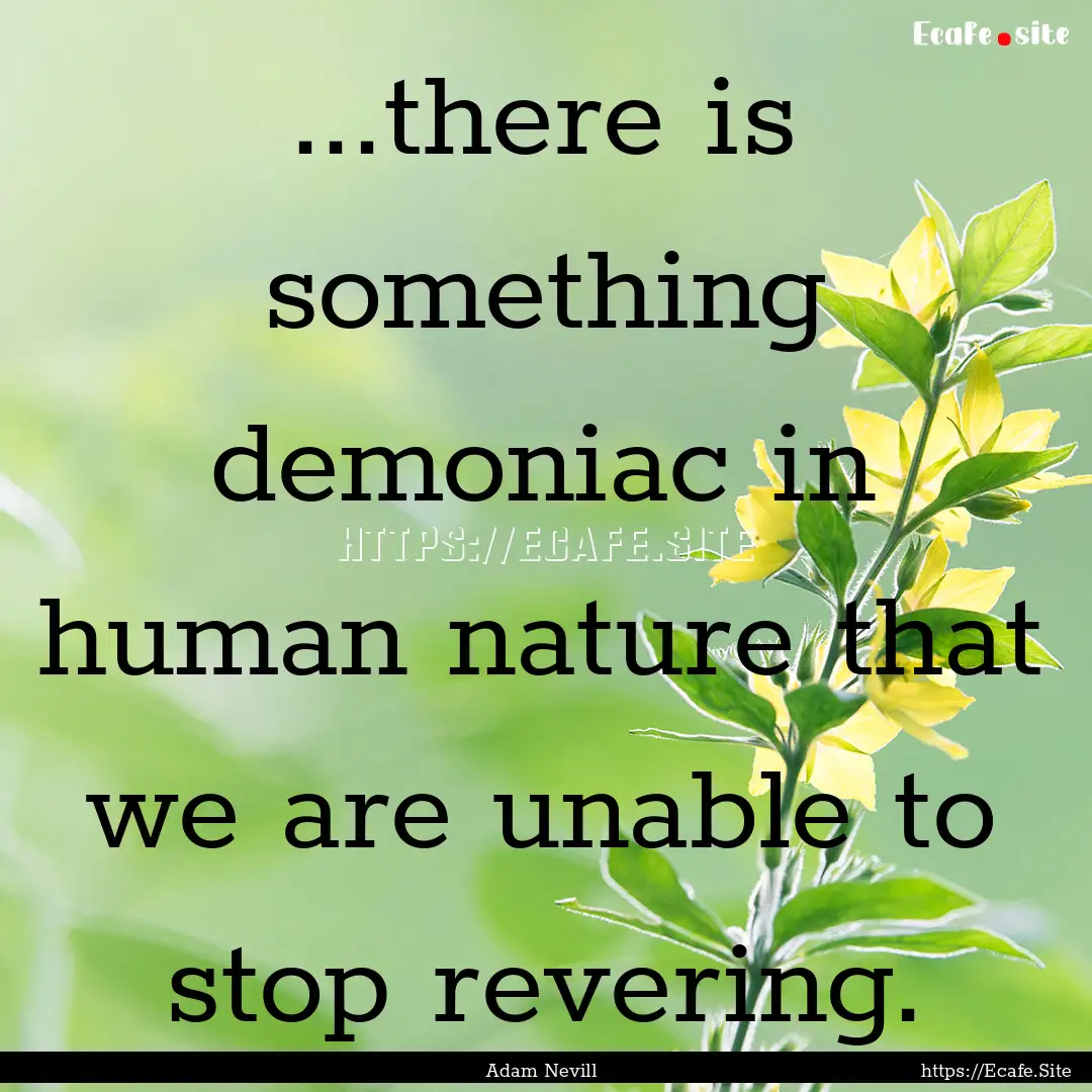 ...there is something demoniac in human nature.... : Quote by Adam Nevill