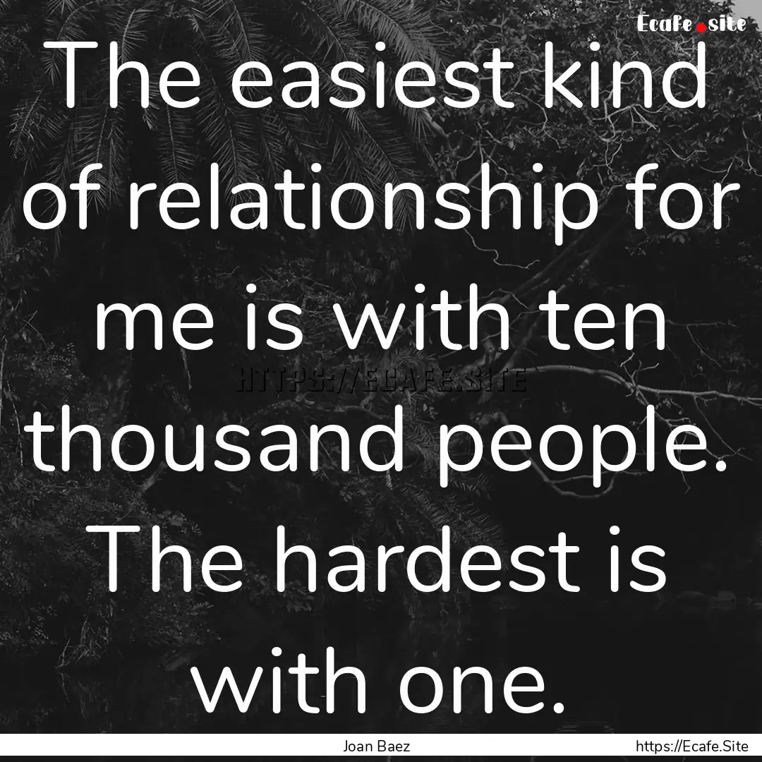 The easiest kind of relationship for me is.... : Quote by Joan Baez