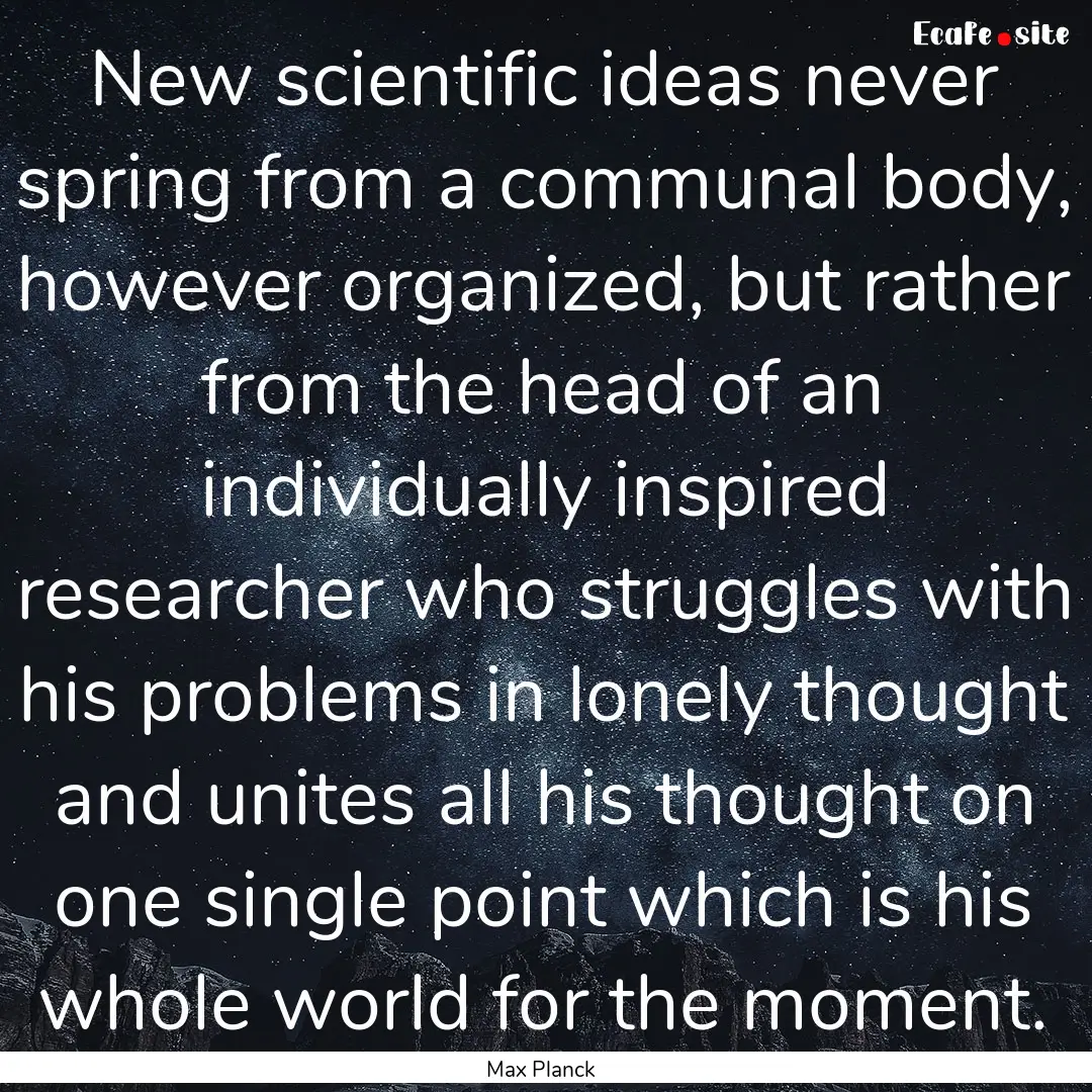 New scientific ideas never spring from a.... : Quote by Max Planck