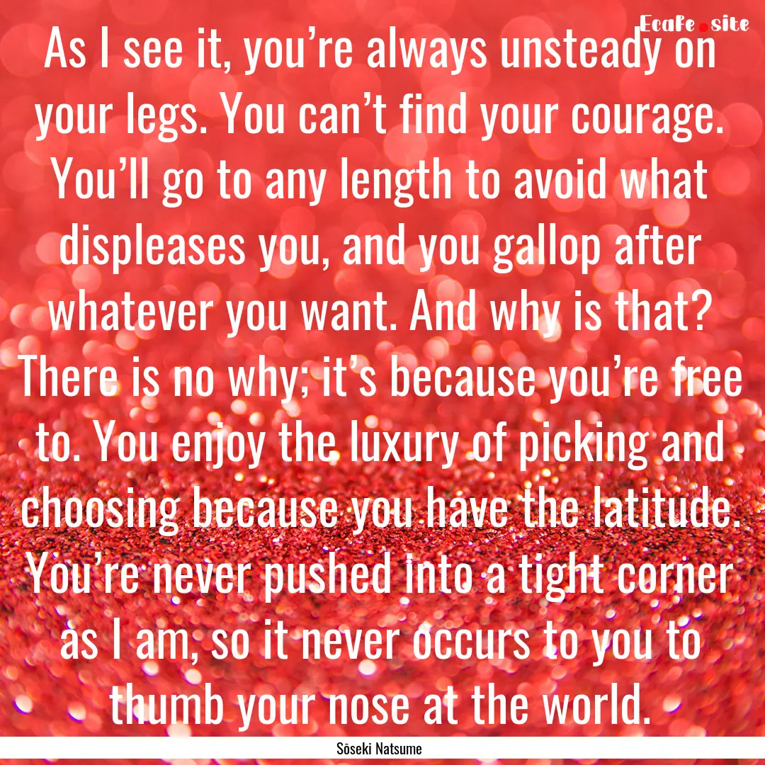 As I see it, you’re always unsteady on.... : Quote by Sōseki Natsume