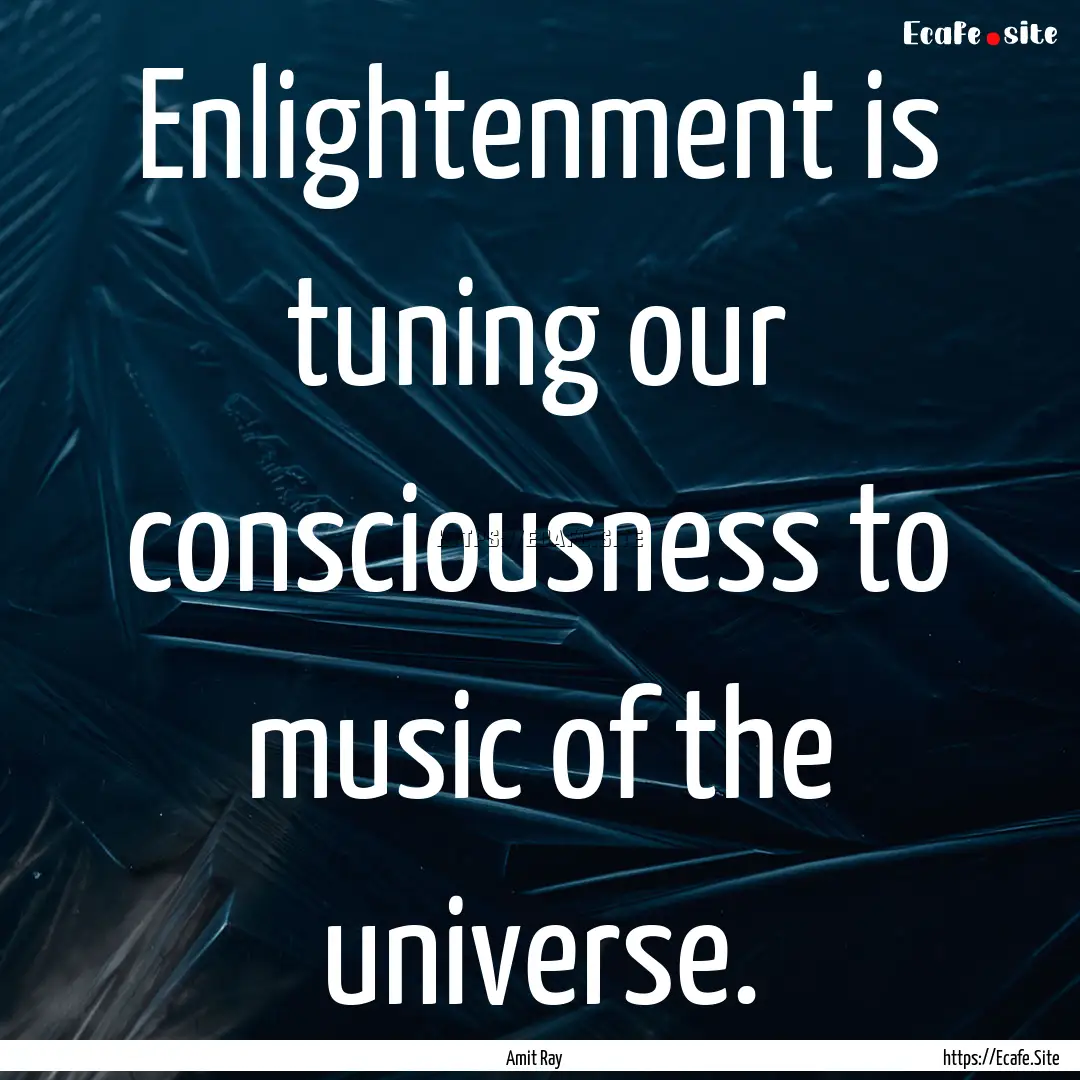 Enlightenment is tuning our consciousness.... : Quote by Amit Ray