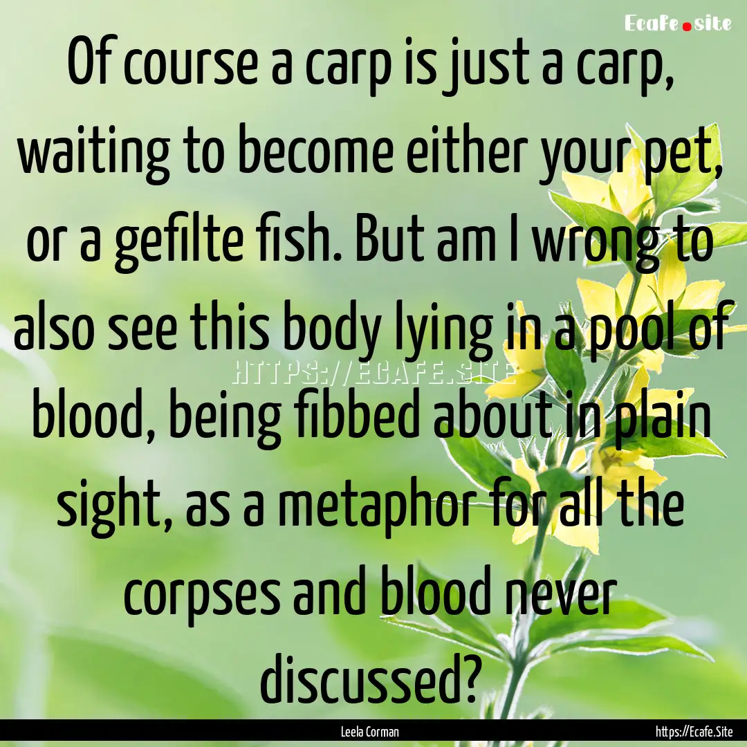 Of course a carp is just a carp, waiting.... : Quote by Leela Corman