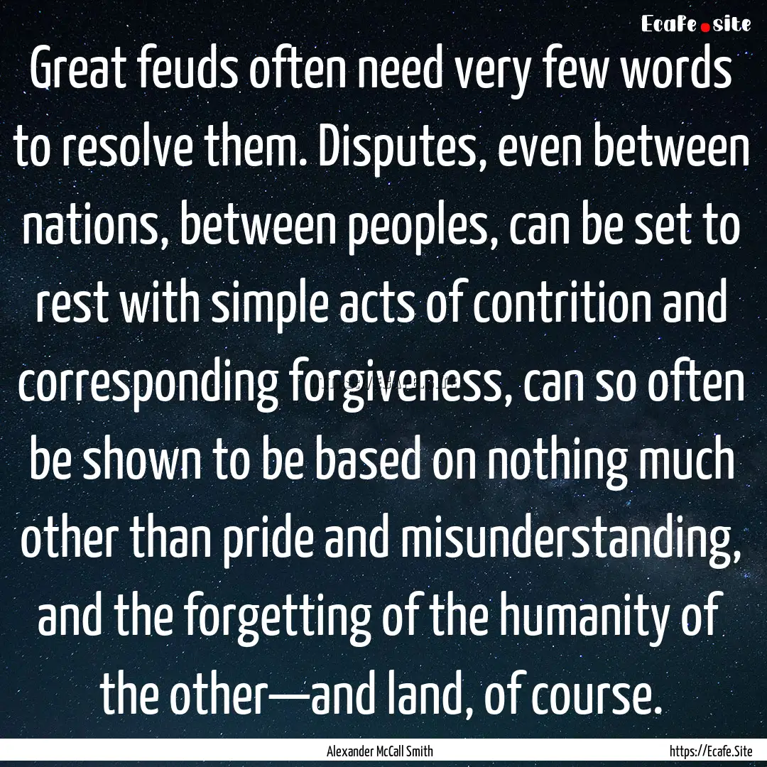 Great feuds often need very few words to.... : Quote by Alexander McCall Smith