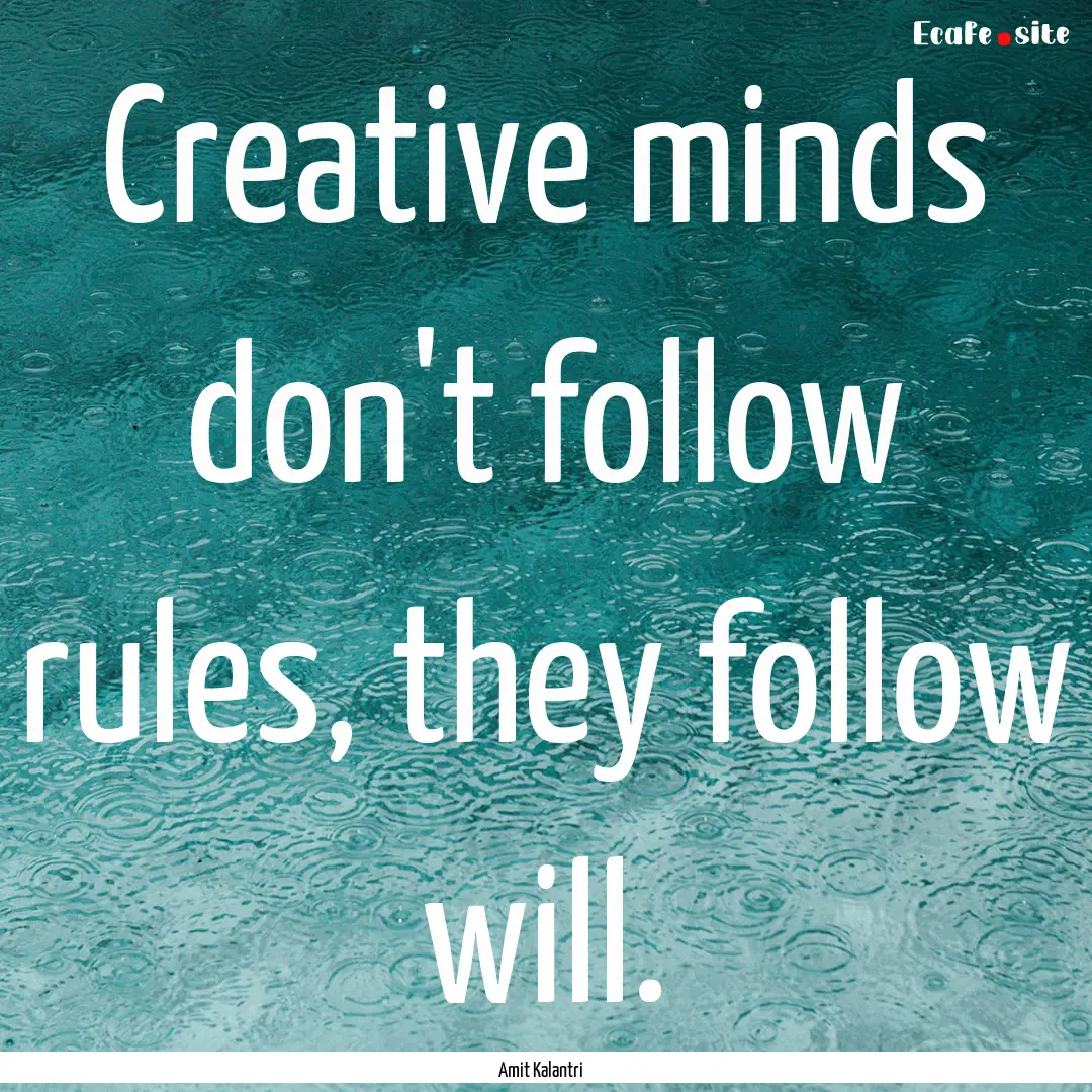 Creative minds don't follow rules, they follow.... : Quote by Amit Kalantri